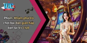 Game bài Phỏm - Khám Phá Trò Chơi Bài Dân Gian Hấp Dẫn Tại Vicclub